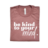 Be Kind To Your  Mind Tee [Womens]
